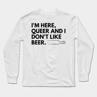 I'm here, queer and I don't like beer. Long Sleeve T-Shirt